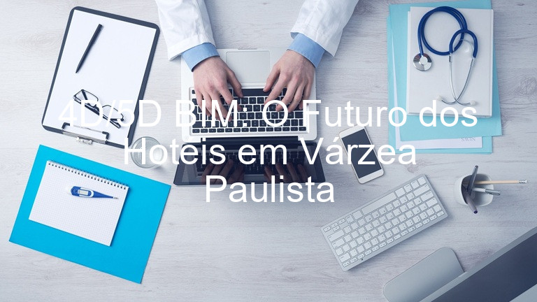 4D/5D BIM: O Futuro dos Hotéis em Várzea Paulista