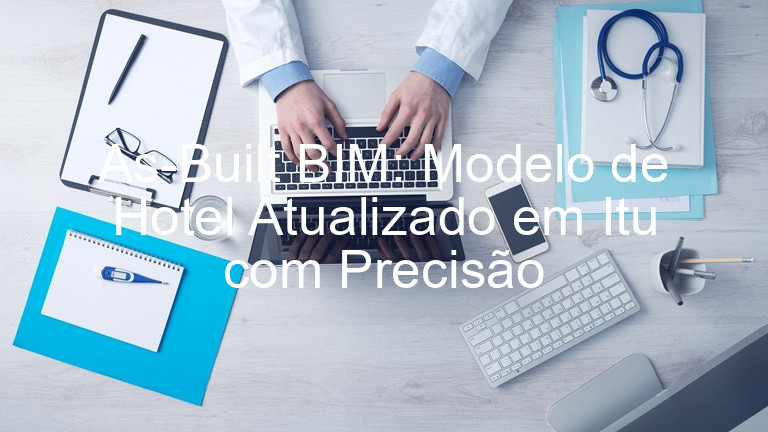 As-Built BIM: Modelo de Hotel Atualizado em Itu com Precisão