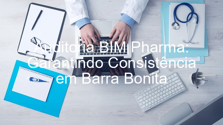 Auditoria BIM Pharma: Garantindo Consistência em Barra Bonita