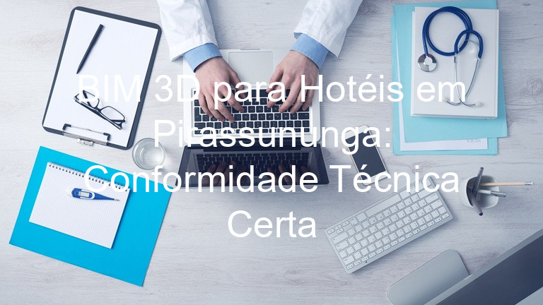 BIM 3D para Hotéis em Pirassununga: Conformidade Técnica Certa