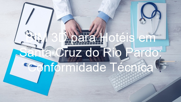 BIM 3D para Hotéis em Santa Cruz do Rio Pardo: Conformidade Técnica