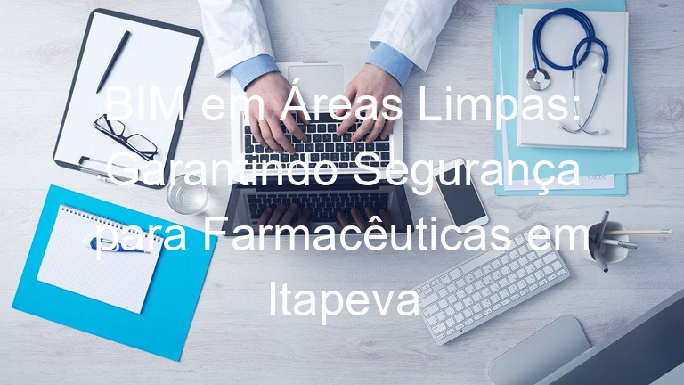 BIM em Áreas Limpas: Garantindo Segurança para Farmacêuticas em Itapeva