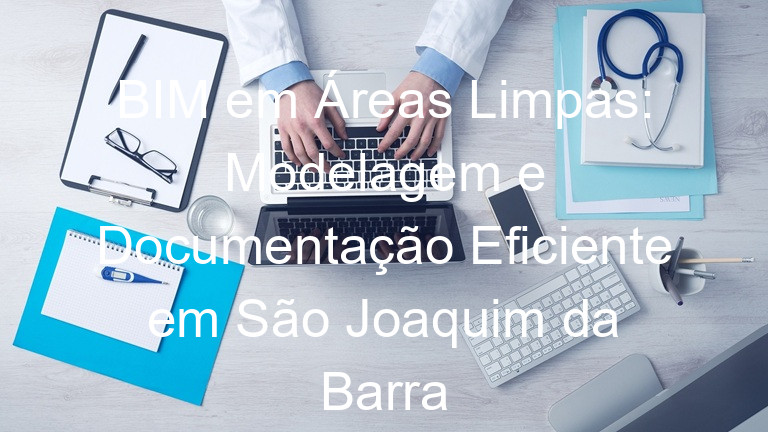 BIM em Áreas Limpas: Modelagem e Documentação Eficiente em São Joaquim da Barra