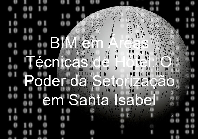 BIM em Áreas Técnicas de Hotel: O Poder da Setorização em Santa Isabel