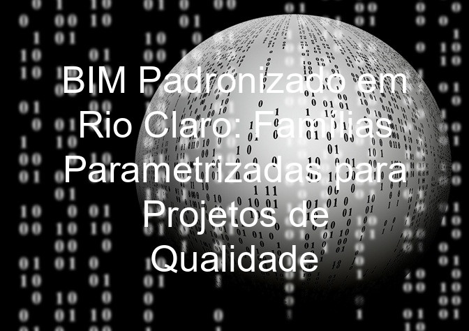 BIM Padronizado em Rio Claro: Famílias Parametrizadas para Projetos de Qualidade