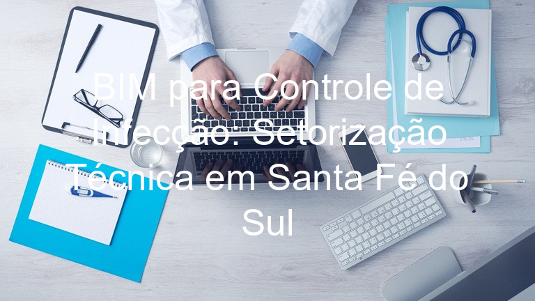 BIM para Controle de Infecção: Setorização Técnica em Santa Fé do Sul
