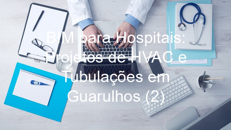 BIM para Hospitais: Projetos de HVAC e Tubulações em Guarulhos (2)