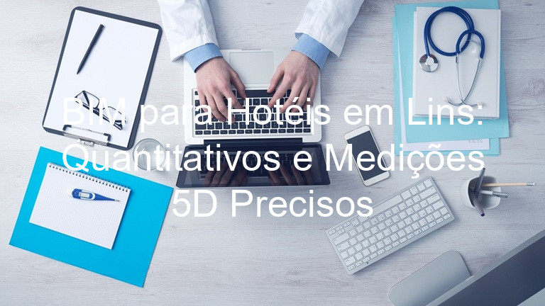 BIM para Hotéis em Lins: Quantitativos e Medições 5D Precisos