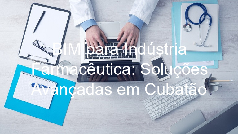 BIM para Indústria Farmacêutica: Soluções Avançadas em Cubatão