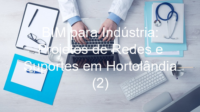 BIM para Indústria: Projetos de Redes e Suportes em Hortolândia (2)