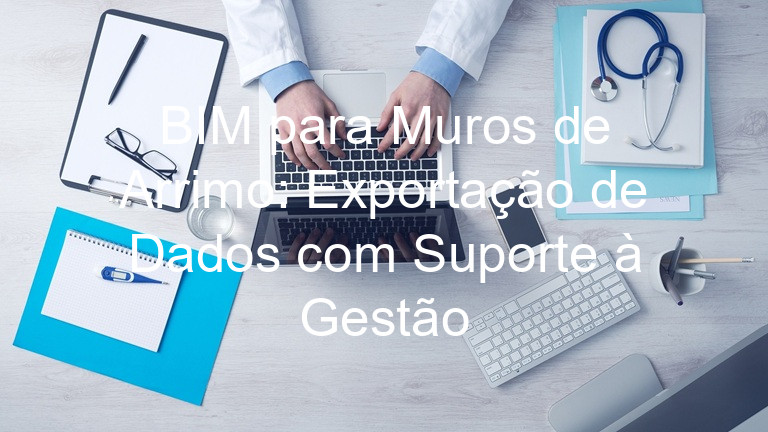 BIM para Muros de Arrimo: Exportação de Dados com Suporte à Gestão