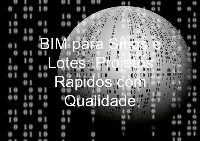 BIM para Sítios e Lotes: Projetos Rápidos com Qualidade