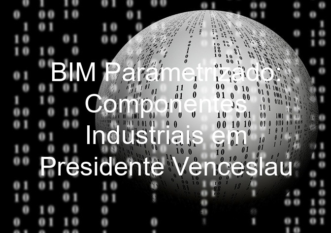 BIM Parametrizado: Componentes Industriais em Presidente Venceslau