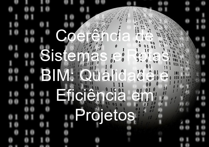 Coerência de Sistemas e Rotas BIM: Qualidade e Eficiência em Projetos