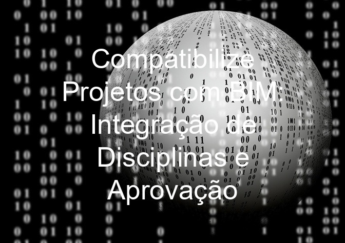 Compatibilize Projetos com BIM: Integração de Disciplinas e Aprovação