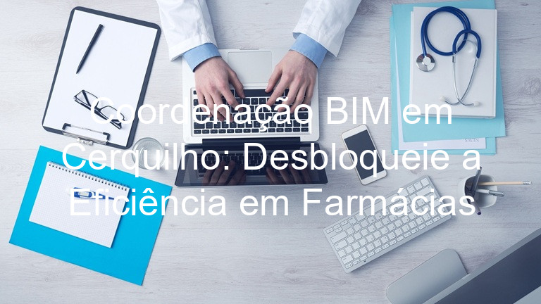Coordenação BIM em Cerquilho: Desbloqueie a Eficiência em Farmácias