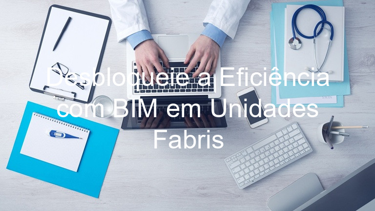 Desbloqueie a Eficiência com BIM em Unidades Fabris