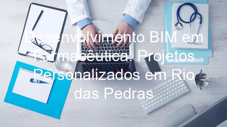 Desenvolvimento BIM em Farmacêutica: Projetos Personalizados em Rio das Pedras