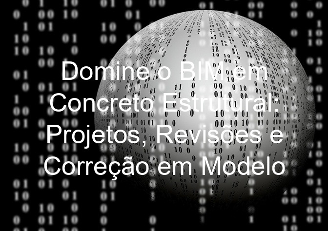 Domine o BIM em Concreto Estrutural: Projetos, Revisões e Correção em Modelo