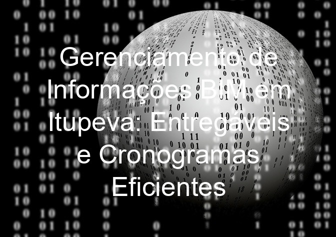 Gerenciamento de Informações BIM em Itupeva: Entregáveis e Cronogramas Eficientes