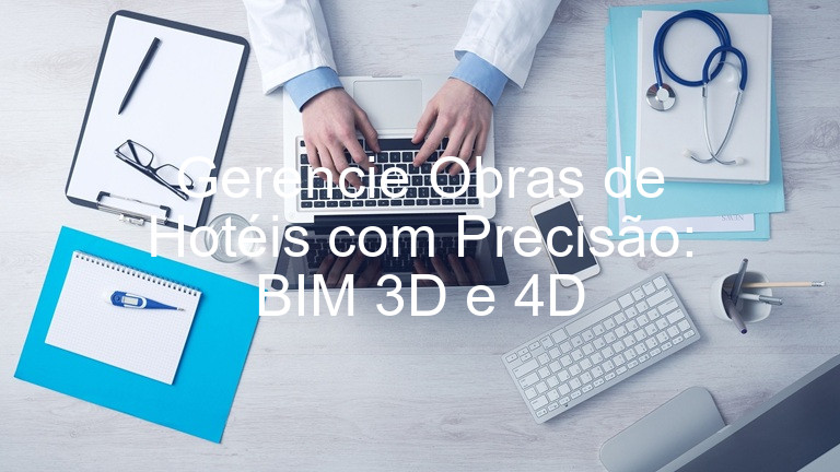 Gerencie Obras de Hotéis com Precisão: BIM 3D e 4D