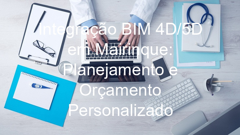 Integração BIM 4D/5D em Mairinque: Planejamento e Orçamento Personalizado