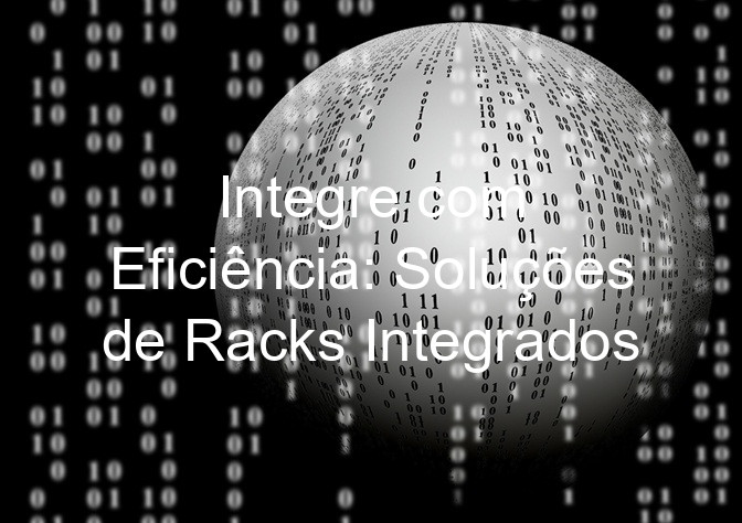 Integre com Eficiência: Soluções de Racks Integrados