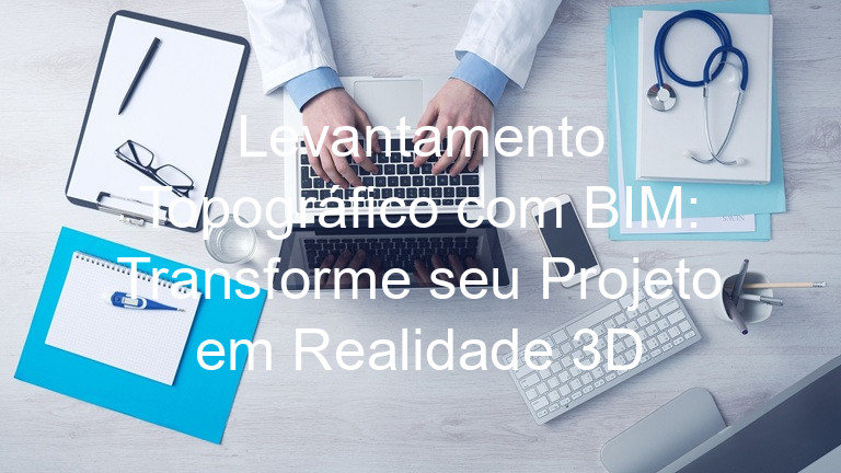 Levantamento Topográfico com BIM: Transforme seu Projeto em Realidade 3D