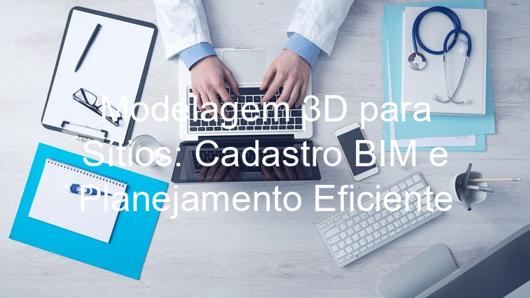 Modelagem 3D para Sítios: Cadastro BIM e Planejamento Eficiente