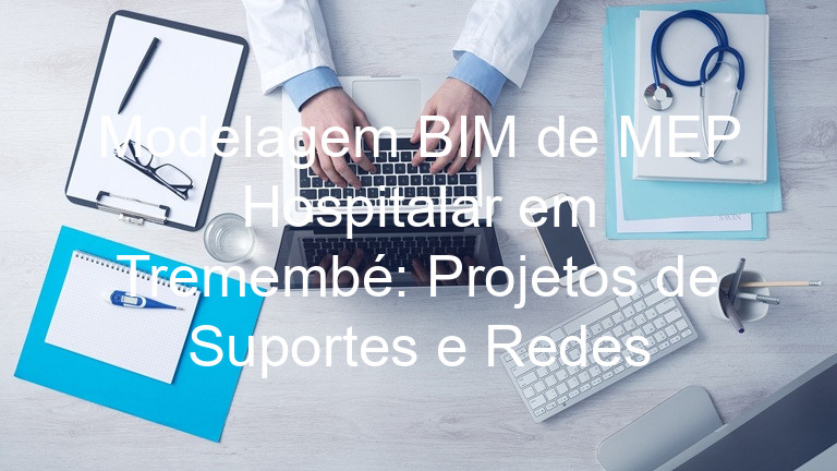 Modelagem BIM de MEP Hospitalar em Tremembé: Projetos de Suportes e Redes
