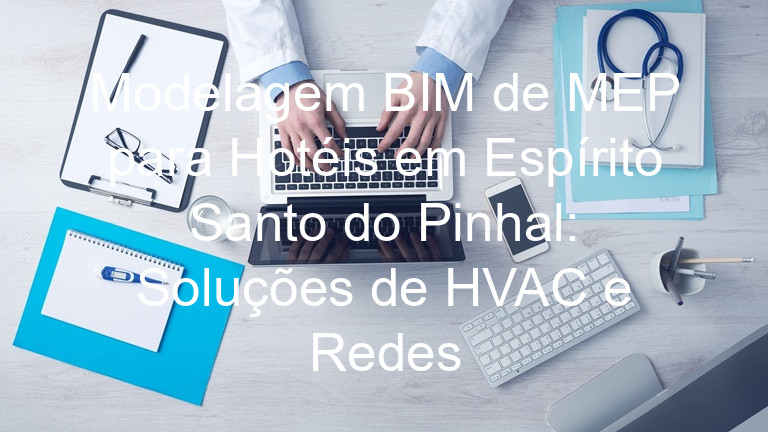 Modelagem BIM de MEP para Hotéis em Espírito Santo do Pinhal: Soluções de HVAC e Redes