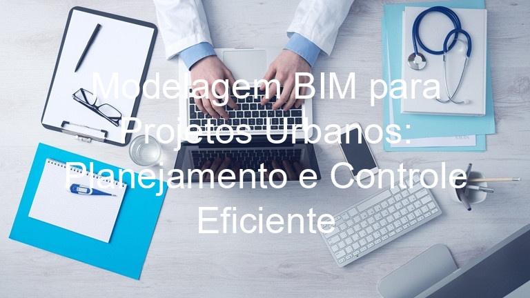 Modelagem BIM para Projetos Urbanos: Planejamento e Controle Eficiente
