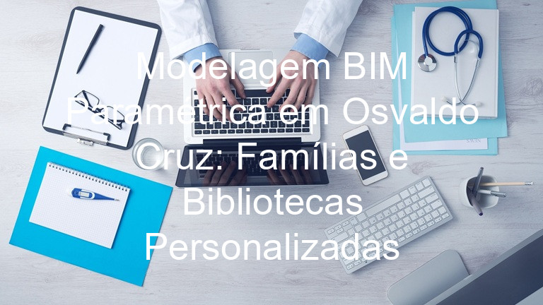 Modelagem BIM Paramétrica em Osvaldo Cruz: Famílias e Bibliotecas Personalizadas
