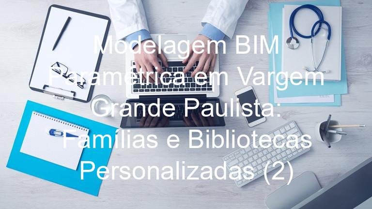 Modelagem BIM Paramétrica em Vargem Grande Paulista: Famílias e Bibliotecas Personalizadas (2)