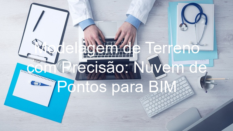 Modelagem de Terreno com Precisão: Nuvem de Pontos para BIM