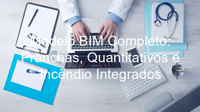 Modelo BIM Completo: Pranchas, Quantitativos e Incêndio Integrados