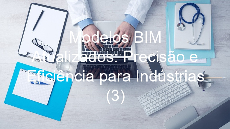 Modelos BIM Atualizados: Precisão e Eficiência para Indústrias (3)