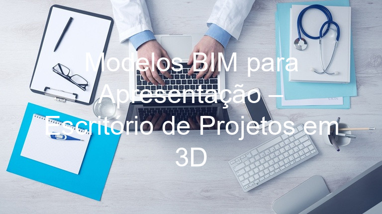 Modelos BIM para Apresentação – Escritório de Projetos em 3D