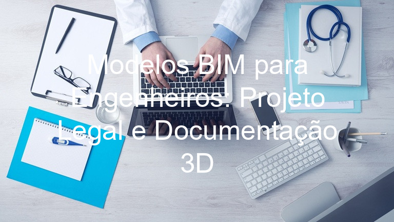 Modelos BIM para Engenheiros: Projeto Legal e Documentação 3D