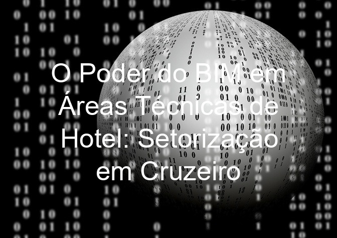 O Poder do BIM em Áreas Técnicas de Hotel: Setorização em Cruzeiro