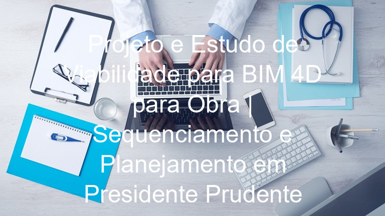 Projeto e Estudo de Viabilidade para BIM 4D para Obra | Sequenciamento e Planejamento em Presidente Prudente