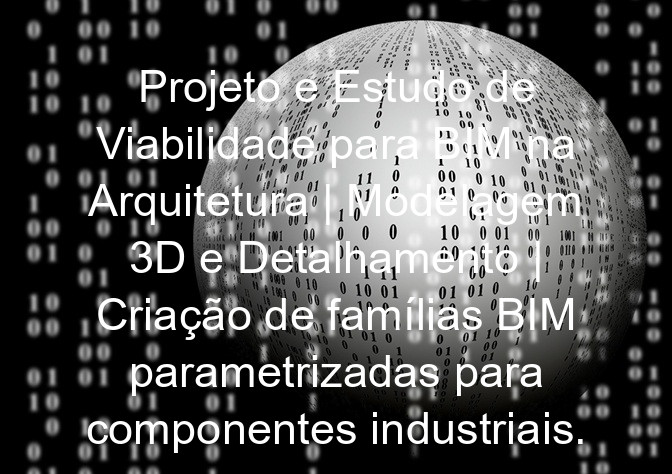 Projeto e Estudo de Viabilidade para BIM na Arquitetura | Modelagem 3D e Detalhamento | Criação de famílias BIM parametrizadas para componentes industriais.