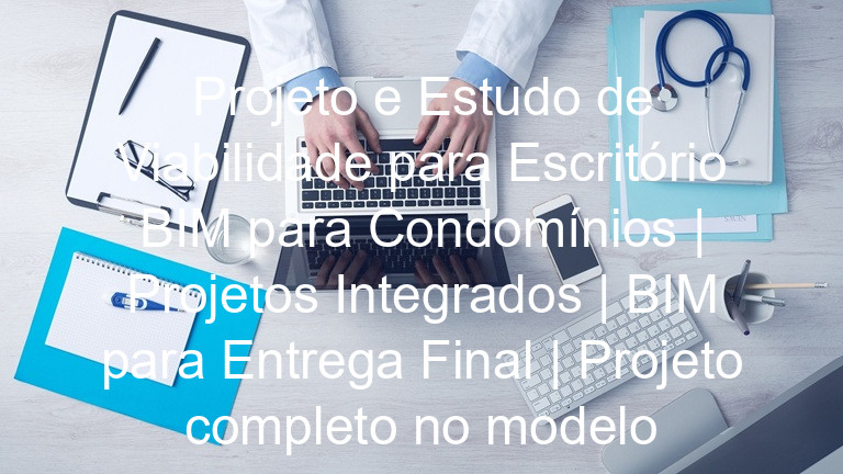 Projeto e Estudo de Viabilidade para Escritório BIM para Condomínios | Projetos Integrados | BIM para Entrega Final | Projeto completo no modelo