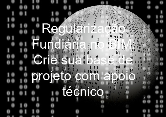 Regularização Fundiária no BIM: Crie sua base de projeto com apoio técnico