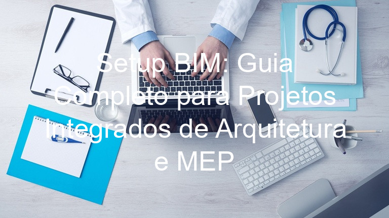 Setup BIM: Guia Completo para Projetos Integrados de Arquitetura e MEP