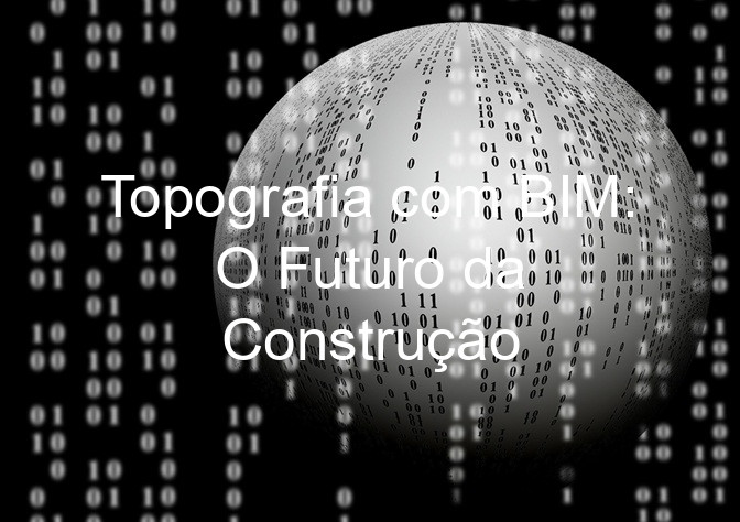 Topografia com BIM: O Futuro da Construção